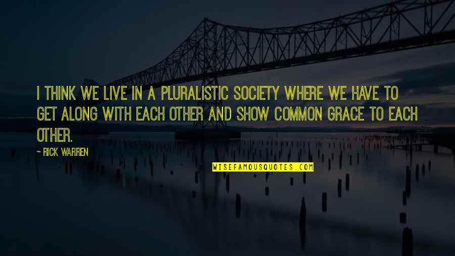 Along Quotes By Rick Warren: I think we live in a pluralistic society