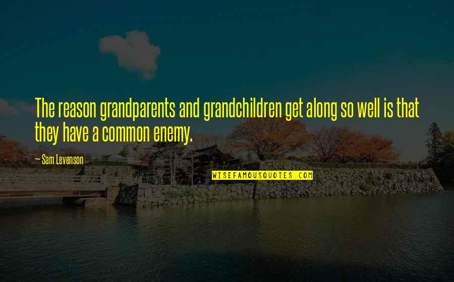 Along Quotes By Sam Levenson: The reason grandparents and grandchildren get along so