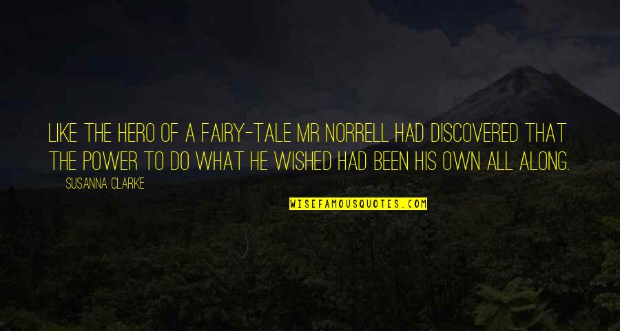 Along Quotes By Susanna Clarke: Like the hero of a fairy-tale Mr Norrell