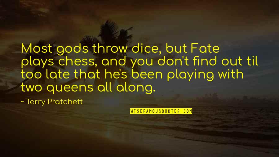 Along Quotes By Terry Pratchett: Most gods throw dice, but Fate plays chess,