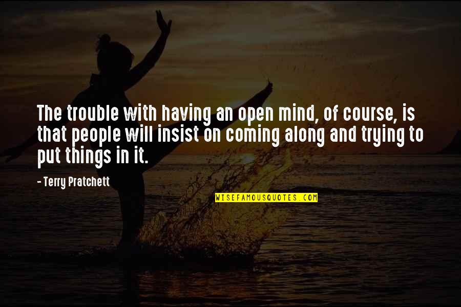 Along Quotes By Terry Pratchett: The trouble with having an open mind, of