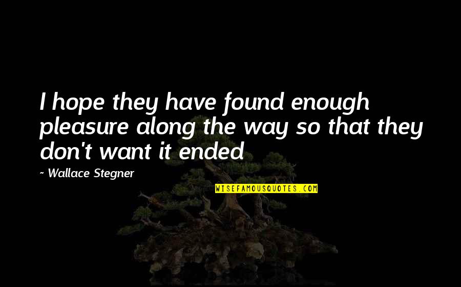 Along Quotes By Wallace Stegner: I hope they have found enough pleasure along