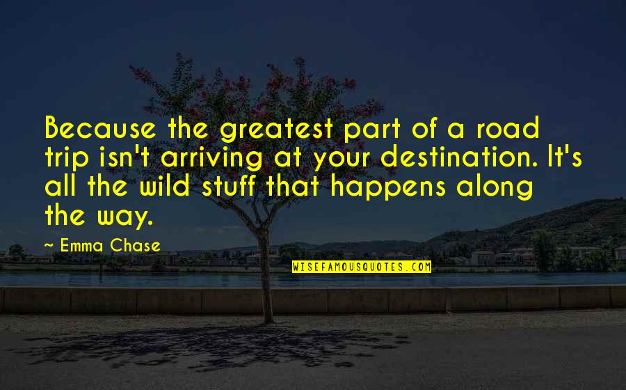 Along The Journey Quotes By Emma Chase: Because the greatest part of a road trip Along The Journey Quotes By Emma Chase: Because the greatest part of a road trip