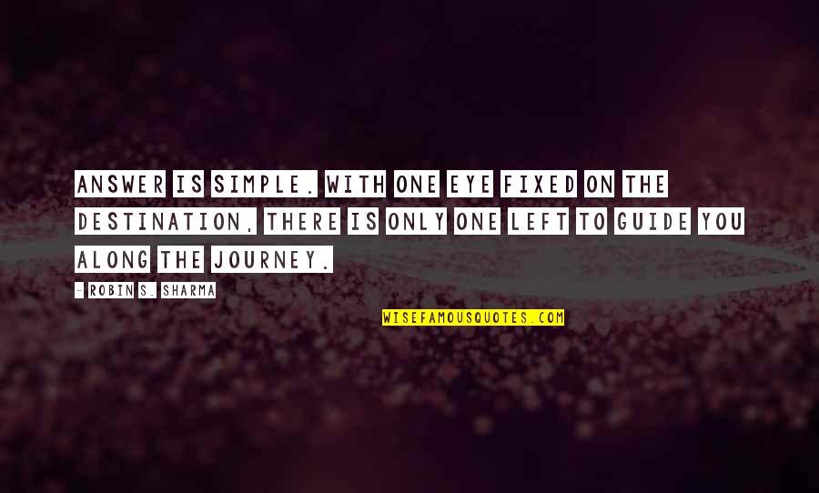 Along The Journey Quotes By Robin S. Sharma: answer is simple. With one eye fixed on Along The Journey Quotes By Robin S. Sharma: answer is simple. With one eye fixed on