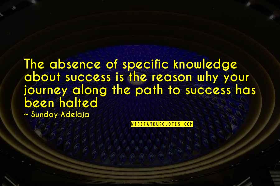 Along The Journey Quotes By Sunday Adelaja: The absence of specific knowledge about success is