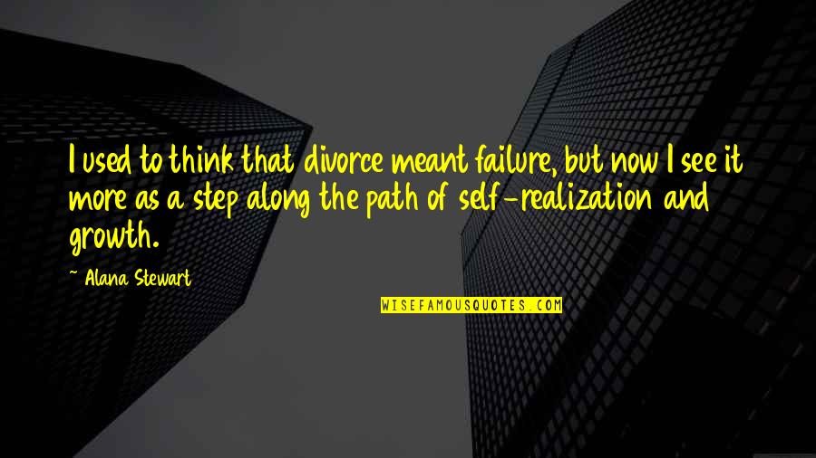 Along The Path Quotes By Alana Stewart: I used to think that divorce meant failure,