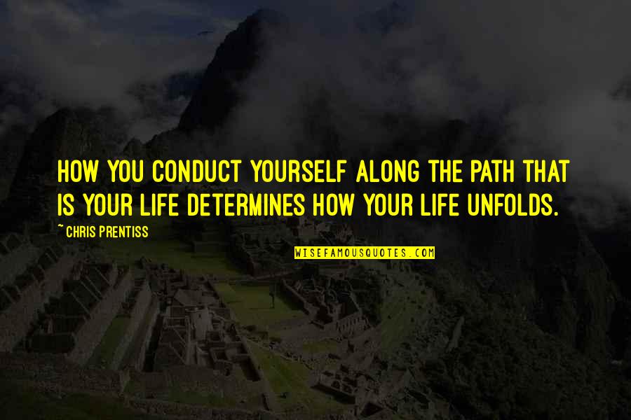 Along The Path Quotes By Chris Prentiss: How you conduct yourself along the path that