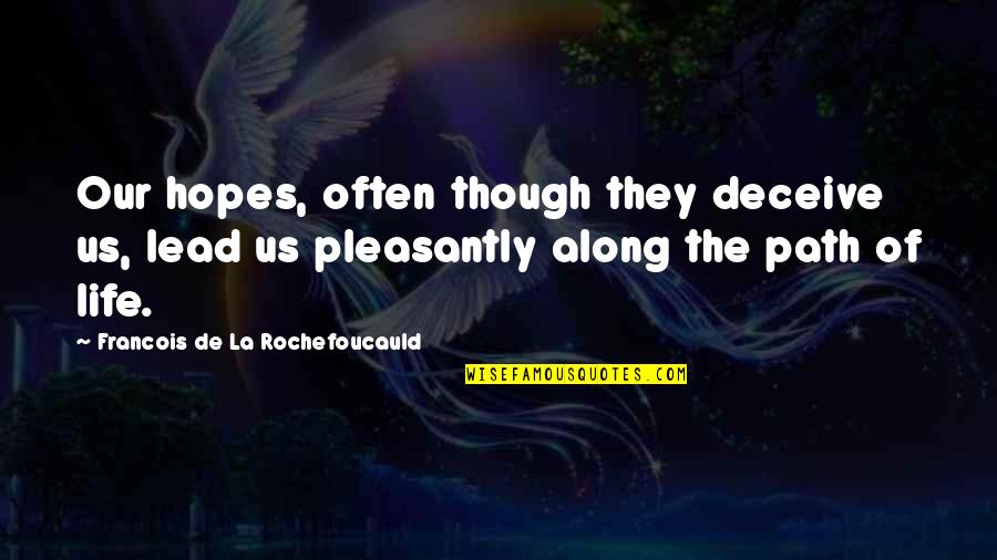 Along The Path Quotes By Francois De La Rochefoucauld: Our hopes, often though they deceive us, lead