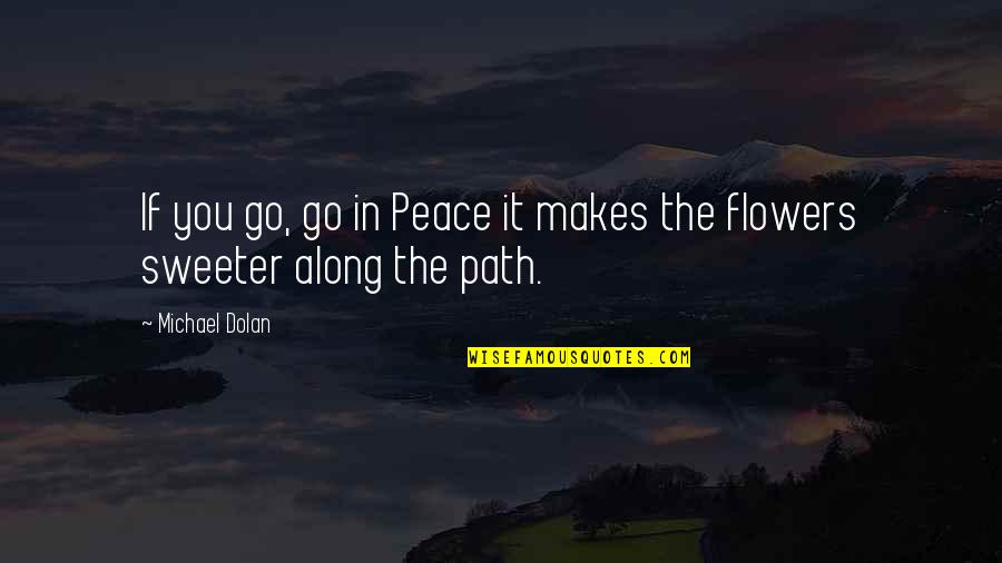 Along The Path Quotes By Michael Dolan: If you go, go in Peace it makes