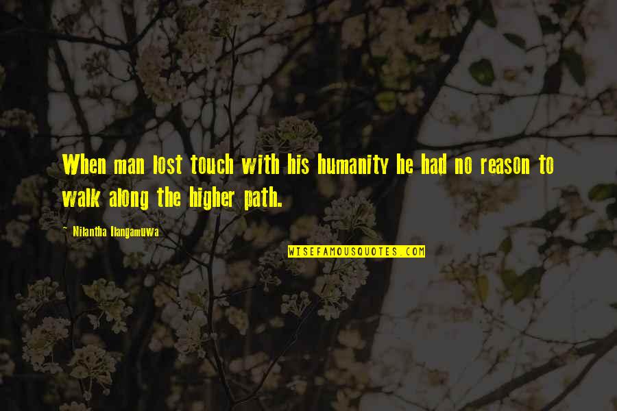 Along The Path Quotes By Nilantha Ilangamuwa: When man lost touch with his humanity he