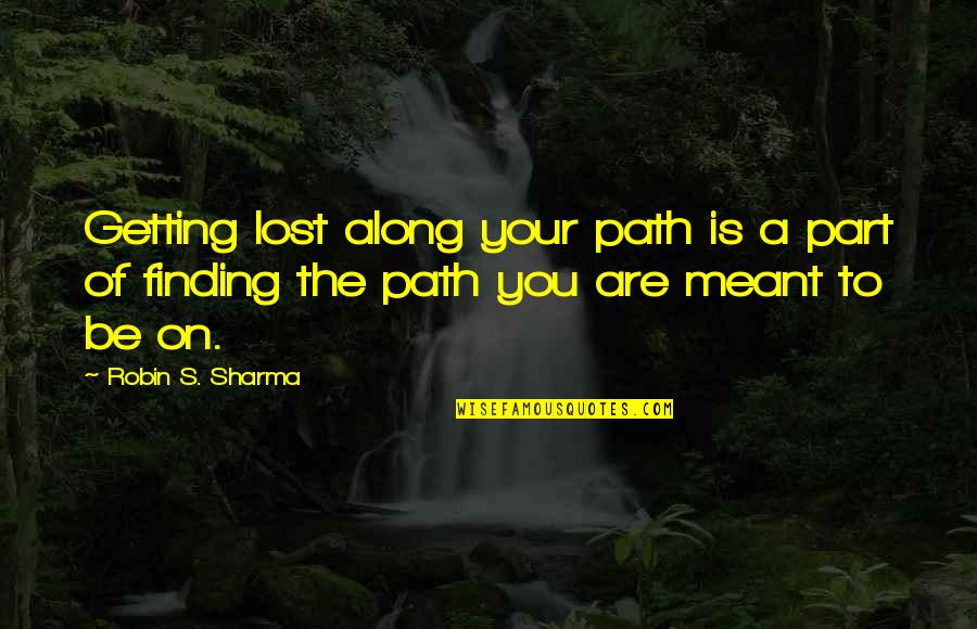 Along The Path Quotes By Robin S. Sharma: Getting lost along your path is a part