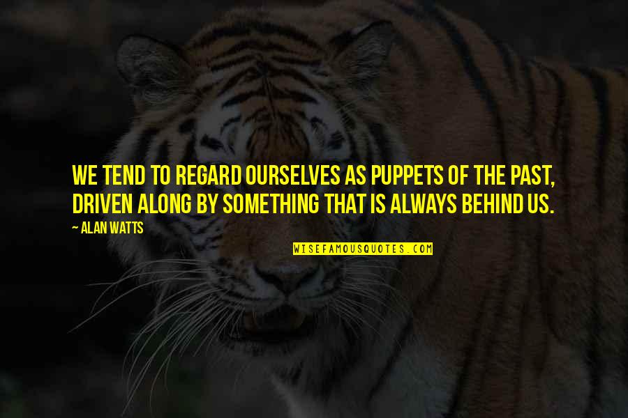 Along The Quotes By Alan Watts: We tend to regard ourselves as puppets of Along The Quotes By Alan Watts: We tend to regard ourselves as puppets of