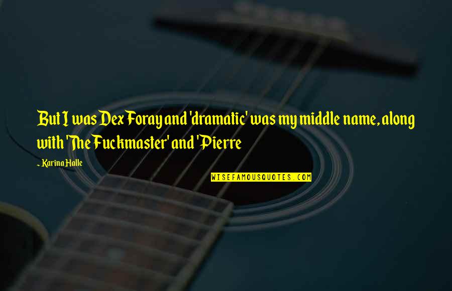 Along The Quotes By Karina Halle: But I was Dex Foray and 'dramatic' was Along The Quotes By Karina Halle: But I was Dex Foray and 'dramatic' was
