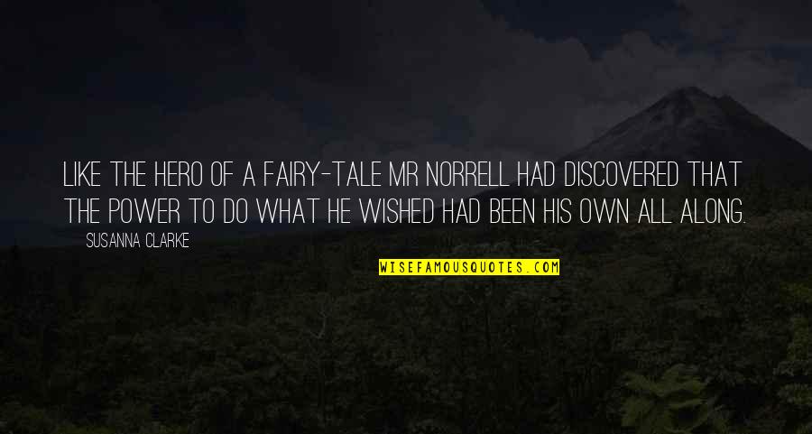 Along The Quotes By Susanna Clarke: Like the hero of a fairy-tale Mr Norrell Along The Quotes By Susanna Clarke: Like the hero of a fairy-tale Mr Norrell