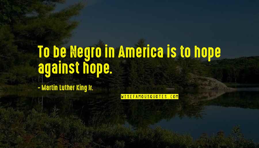 Along The Waterfront Quotes By Martin Luther King Jr.: To be Negro in America is to hope