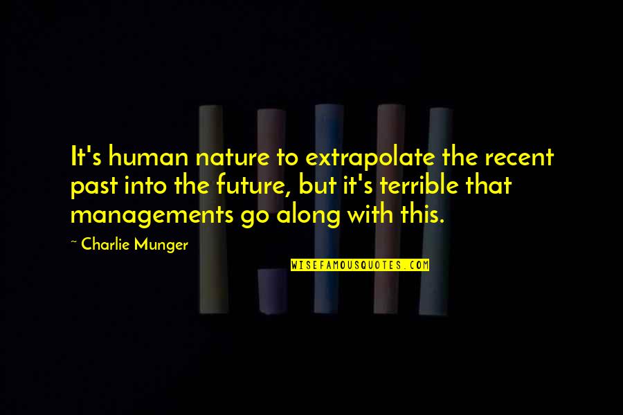Along With Nature Quotes By Charlie Munger: It's human nature to extrapolate the recent past