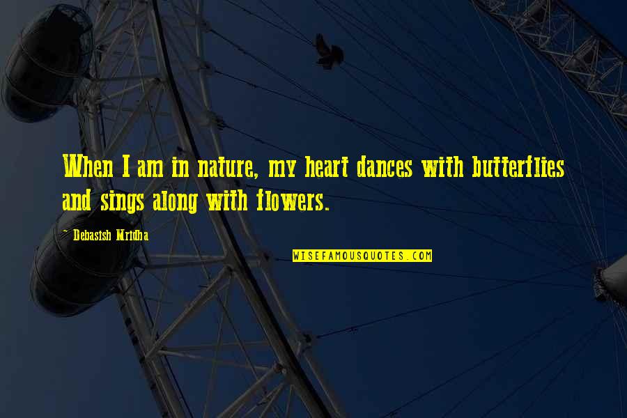 Along With Nature Quotes By Debasish Mridha: When I am in nature, my heart dances