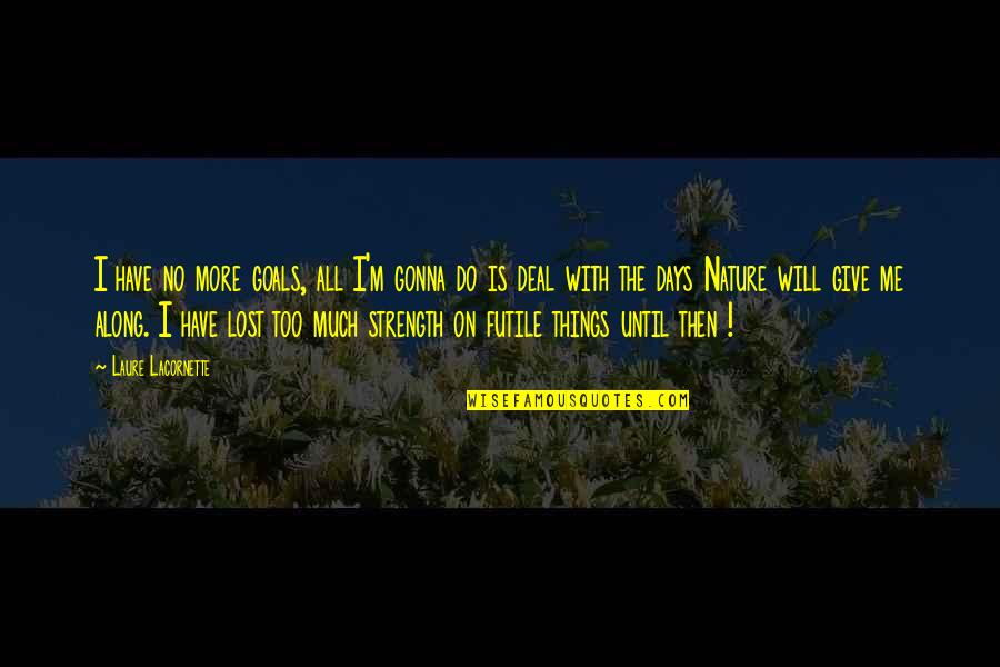 Along With Nature Quotes By Laure Lacornette: I have no more goals, all I'm gonna