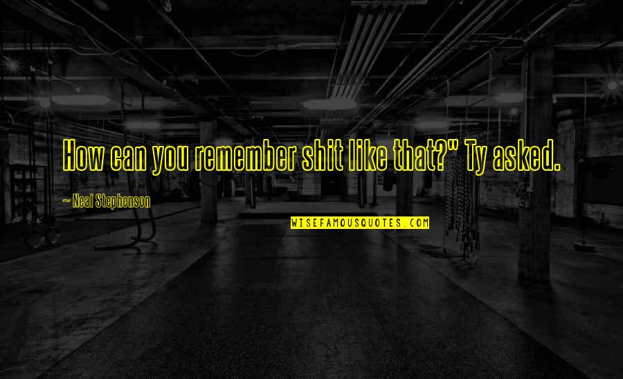 Along With Nature Quotes By Neal Stephenson: How can you remember shit like that?" Ty