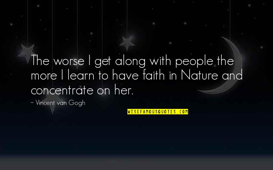 Along With Nature Quotes By Vincent Van Gogh: The worse I get along with people the