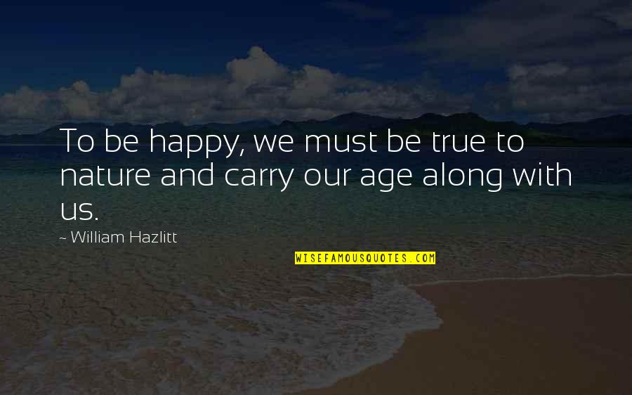 Along With Nature Quotes By William Hazlitt: To be happy, we must be true to
