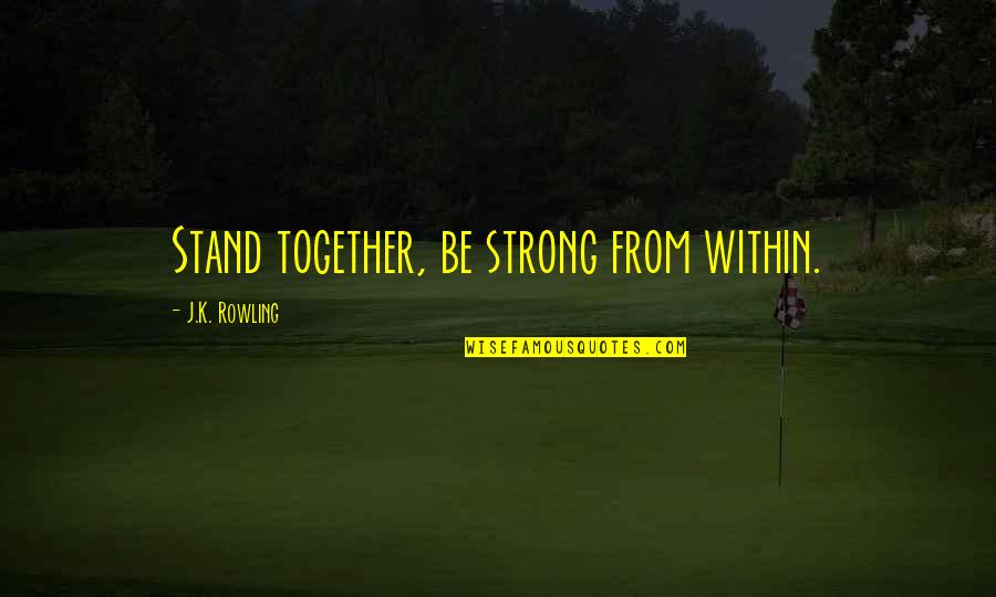Alongi Media Quotes By J.K. Rowling: Stand together, be strong from within.