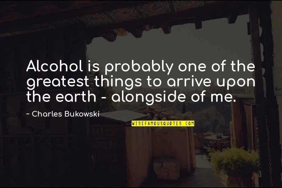 Alongside You Quotes By Charles Bukowski: Alcohol is probably one of the greatest things