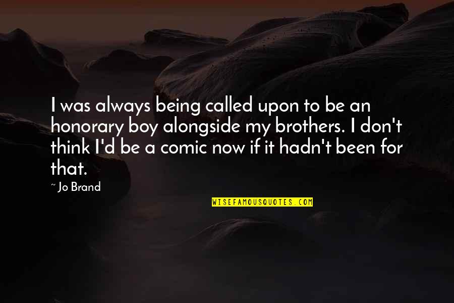 Alongside You Quotes By Jo Brand: I was always being called upon to be