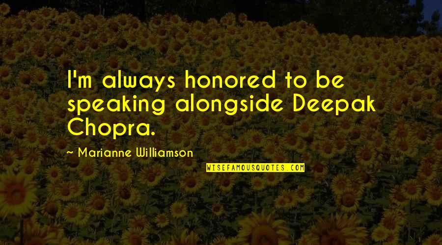 Alongside You Quotes By Marianne Williamson: I'm always honored to be speaking alongside Deepak