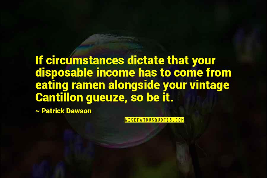 Alongside You Quotes By Patrick Dawson: If circumstances dictate that your disposable income has