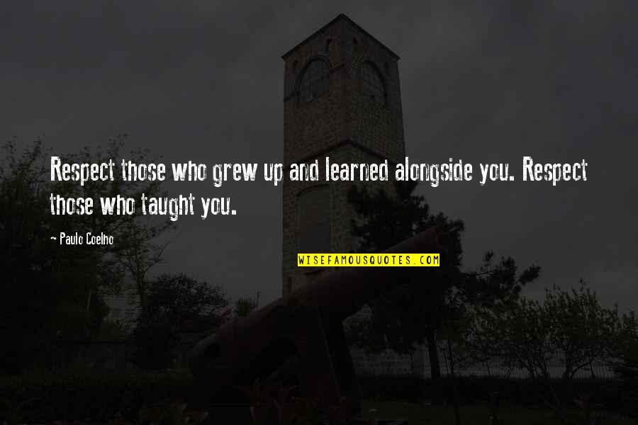 Alongside You Quotes By Paulo Coelho: Respect those who grew up and learned alongside