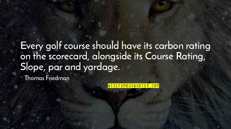 Alongside You Quotes By Thomas Friedman: Every golf course should have its carbon rating