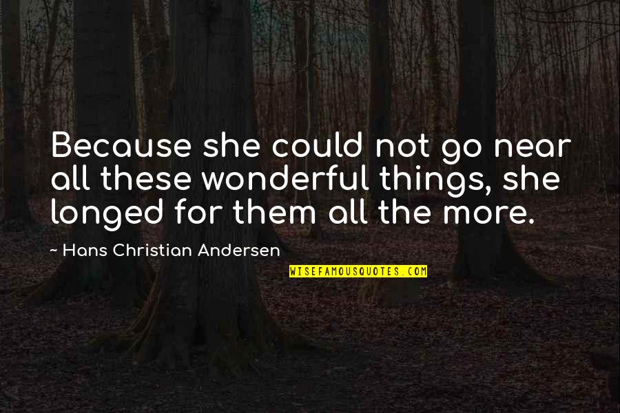 Alongsideabsurd Quotes By Hans Christian Andersen: Because she could not go near all these