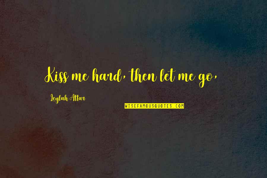 Alongsideabsurd Quotes By Leylah Attar: Kiss me hard, then let me go,