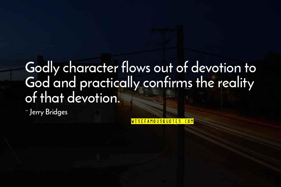 Alongsiders Quotes By Jerry Bridges: Godly character flows out of devotion to God Alongsiders Quotes By Jerry Bridges: Godly character flows out of devotion to God