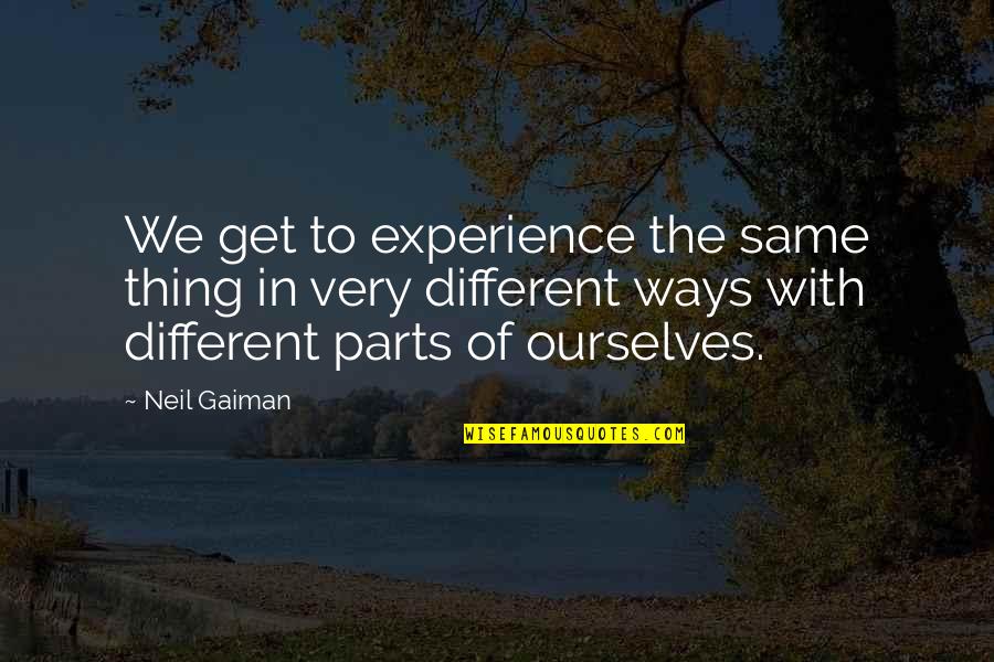 Alongsiders Quotes By Neil Gaiman: We get to experience the same thing in Alongsiders Quotes By Neil Gaiman: We get to experience the same thing in