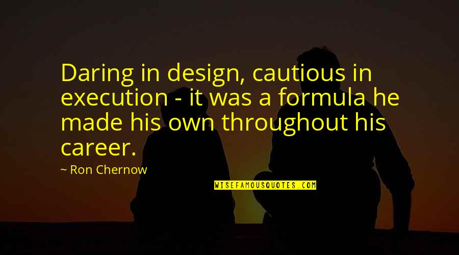 Alonso High School Quotes By Ron Chernow: Daring in design, cautious in execution - it