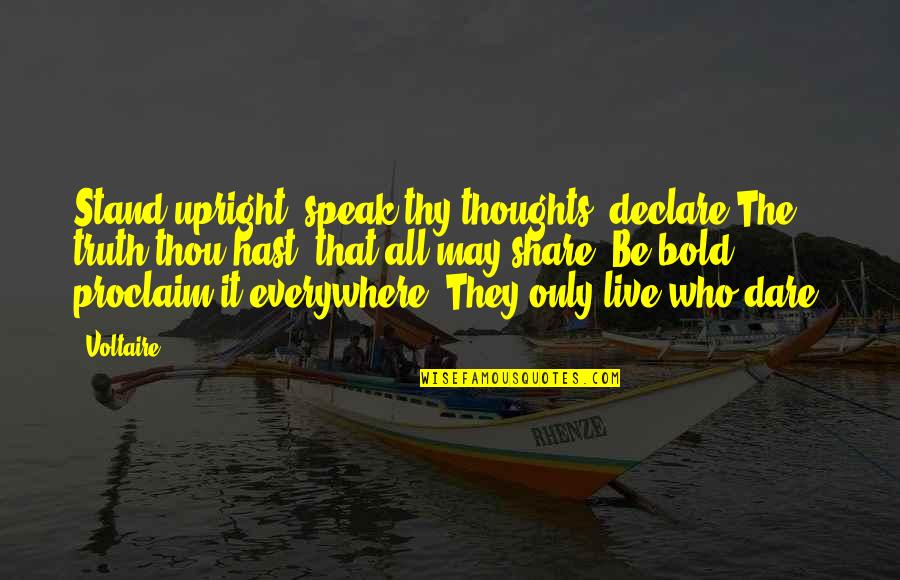 Alonso Howard Quotes By Voltaire: Stand upright, speak thy thoughts, declare The truth Alonso Howard Quotes By Voltaire: Stand upright, speak thy thoughts, declare The truth