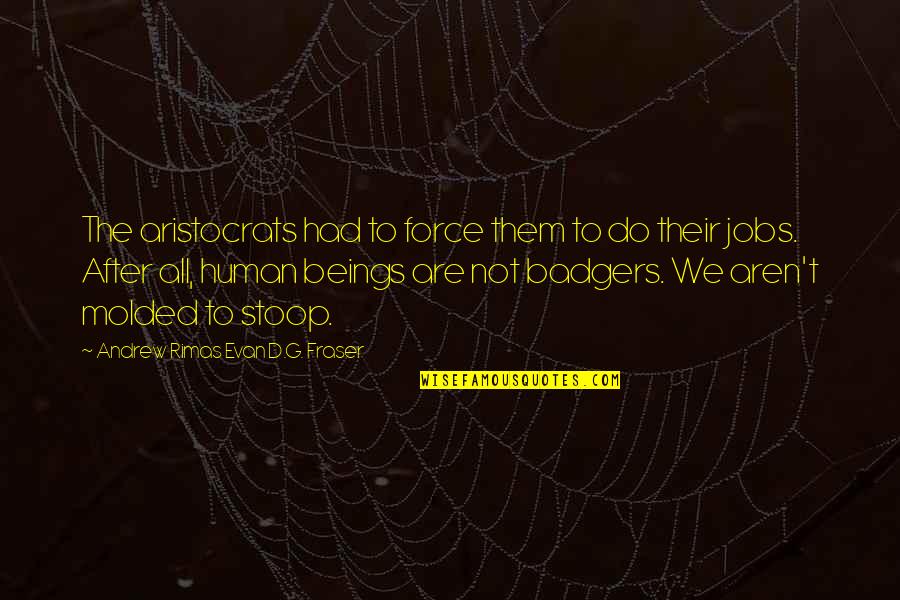 Alonso Mateo Quotes By Andrew Rimas Evan D.G. Fraser: The aristocrats had to force them to do Alonso Mateo Quotes By Andrew Rimas Evan D.G. Fraser: The aristocrats had to force them to do