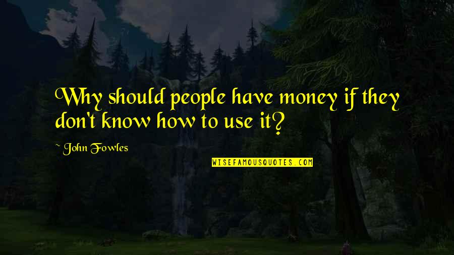 Alonso Mateo Quotes By John Fowles: Why should people have money if they don't
