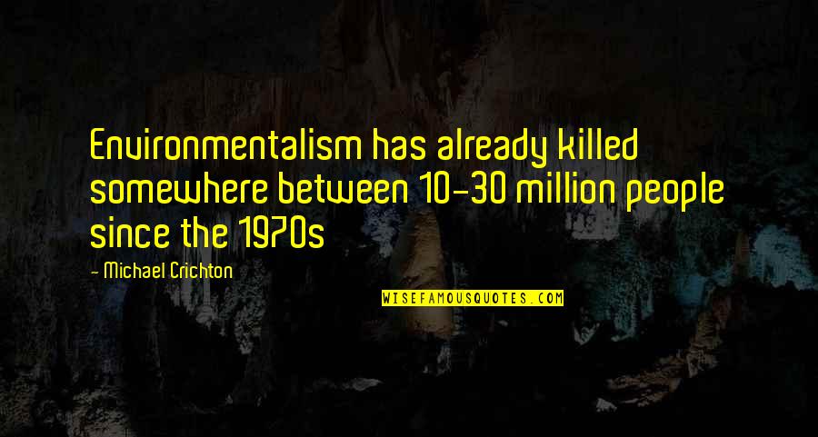 Alonso Mateo Quotes By Michael Crichton: Environmentalism has already killed somewhere between 10-30 million