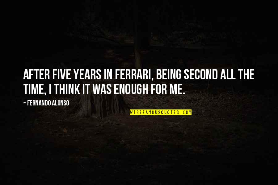 Alonso Quotes By Fernando Alonso: After five years in Ferrari, being second all Alonso Quotes By Fernando Alonso: After five years in Ferrari, being second all