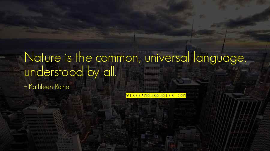 Alonsos Baltimore Quotes By Kathleen Raine: Nature is the common, universal language, understood by Alonsos Baltimore Quotes By Kathleen Raine: Nature is the common, universal language, understood by