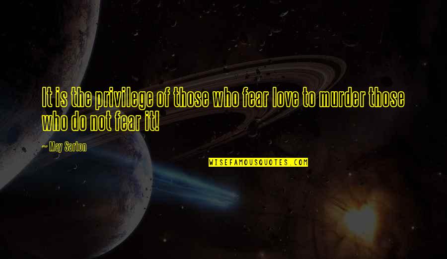 Alonsos Baltimore Quotes By May Sarton: It is the privilege of those who fear