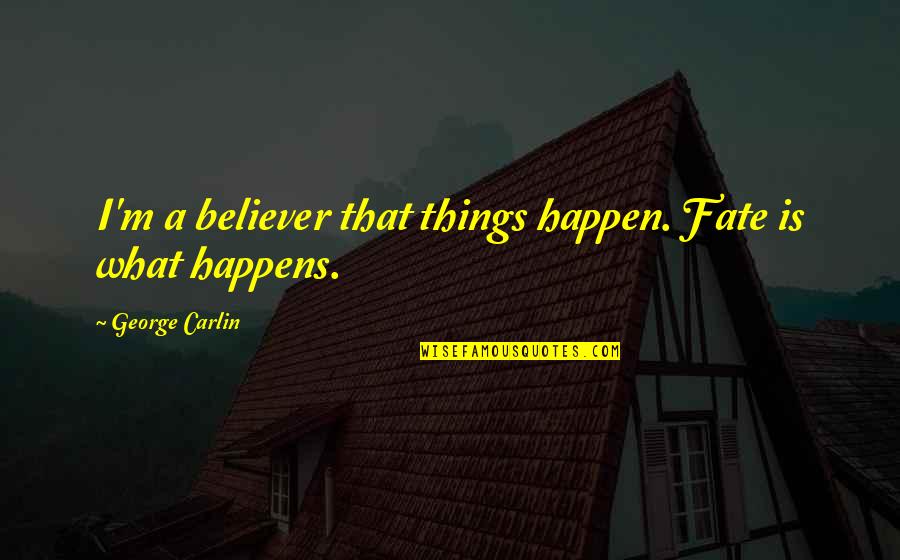 Alonsos Key Quotes By George Carlin: I'm a believer that things happen. Fate is