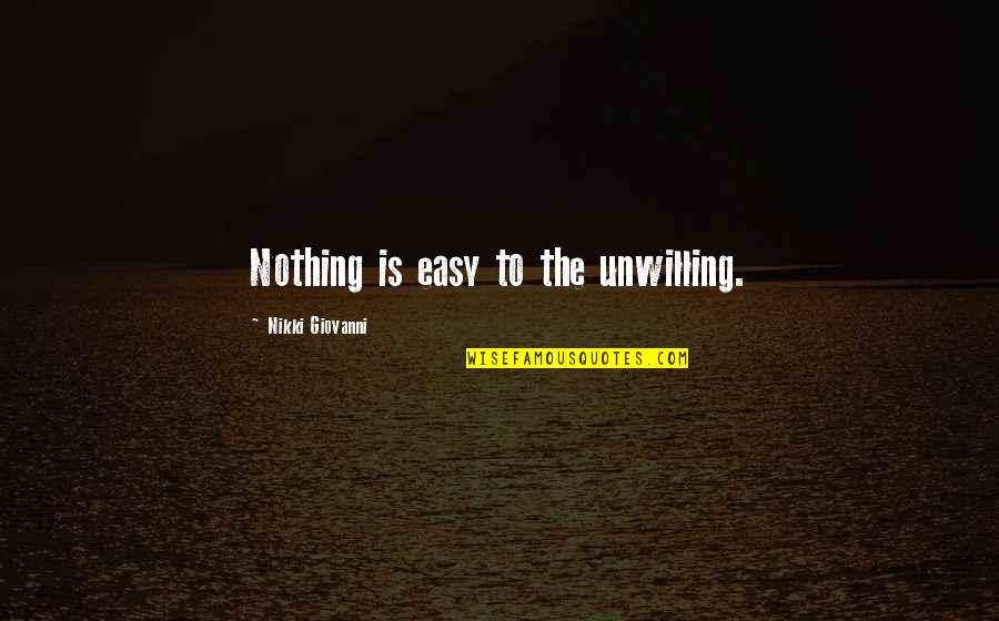 Alonya Buford Quotes By Nikki Giovanni: Nothing is easy to the unwilling. Alonya Buford Quotes By Nikki Giovanni: Nothing is easy to the unwilling.