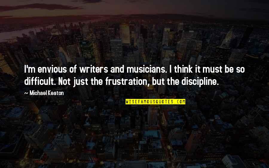 Alonzi Pellow Quotes By Michael Keaton: I'm envious of writers and musicians. I think