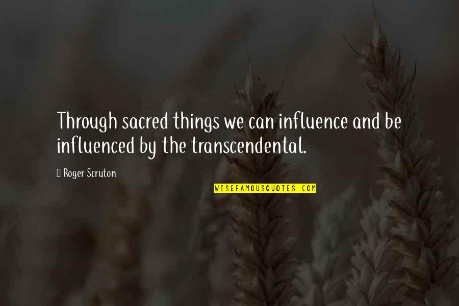 Alonzi Pellow Quotes By Roger Scruton: Through sacred things we can influence and be