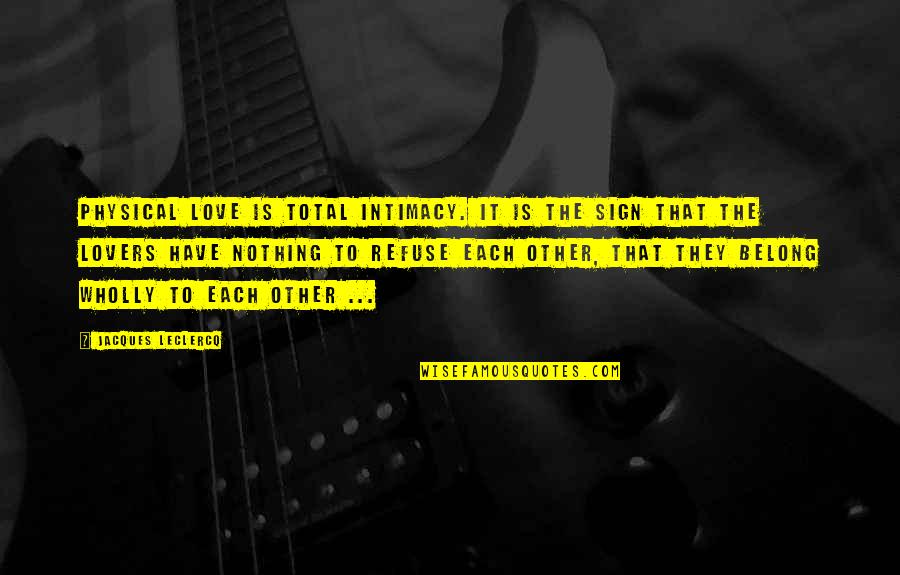 Alonzia Quotes By Jacques Leclercq: Physical love is total intimacy. It is the