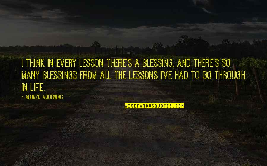 Alonzo Mourning Quotes By Alonzo Mourning: I think in every lesson there's a blessing,